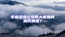 專(zhuān)業(yè)殺蟲(chóng)公司教大家如何消滅臭蟲(chóng)?