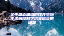關(guān)于舉辦深圳市媒介生物傳染病控制學(xué)術(shù)交流會(huì)的通知