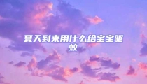 夏天到來用什么給寶寶驅蚊