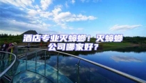 酒店專業(yè)滅蟑螂!滅蟑螂公司哪家好?