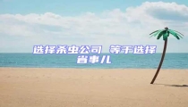 選擇殺蟲公司 等于選擇省事兒
