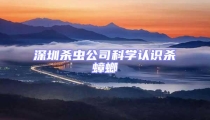 深圳殺蟲公司科學認識殺蟑螂