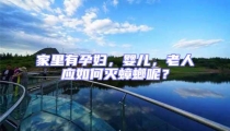 家里有孕婦,嬰兒,老人應(yīng)如何滅蟑螂呢?