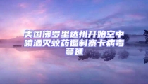 美國佛羅里達州開始空中噴灑滅蚊藥遏制寨卡病毒蔓延