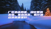 廠區(qū)消殺四害、綠化帶消殺蟲、家庭消殺、餐廳酒店消殺哪里好