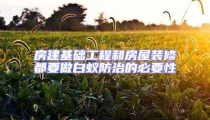 房建基礎工程和房屋裝修都要做白蟻防治的必要性