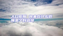 人口膨脹 將來吃什么蒼蠅是個好選擇