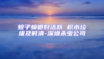 蚊子蟑螂好活躍 積水垃圾及時清-深圳殺蟲公司
