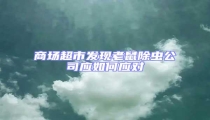 商場(chǎng)超市發(fā)現(xiàn)老鼠除蟲(chóng)公司應(yīng)如何應(yīng)對(duì)