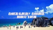 白蟻怎么防治?白蟻的區(qū)別和分飛時(shí)間