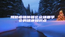預(yù)防疫情傳播公眾場要學(xué)會的健康知識點(diǎn)