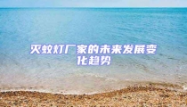 滅蚊燈廠家的未來(lái)發(fā)展變化趨勢(shì)