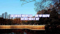深圳蚊蠅防治 夏季如何防蚊蟲叮咬