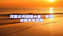 滅鼠公司提醒大家:發(fā)現(xiàn)老鼠不可忽視