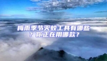 梅雨季節滅蚊工具有哪些?你正在用哪款?