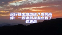 流行性出血熱進(jìn)入發(fā)病高峰:一顆老鼠屎差點(diǎn)要了老農(nóng)命