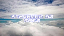 天氣回暖謹防白蟻 為您根除蟻患