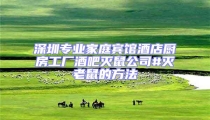 深圳專業(yè)家庭賓館酒店廚房工廠酒吧滅鼠公司#滅老鼠的方法