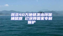 耗資40萬(wàn)他研發(fā)出環(huán)保捕鼠器 已獲得國(guó)家專(zhuān)利保護(hù)