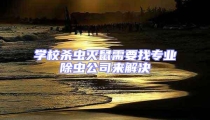 學校殺蟲滅鼠需要找專業(yè)除蟲公司來解決