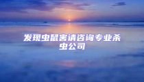 發現蟲鼠害請咨詢專業殺蟲公司