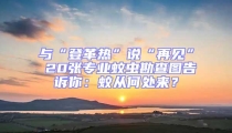 與“登革熱”說“再見” 20張專業(yè)蚊蟲勘查圖告訴你:蚊從何處來(lái)?