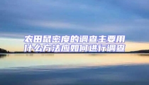 農(nóng)田鼠密度的調(diào)查主要用什么方法應(yīng)如何進(jìn)行調(diào)查