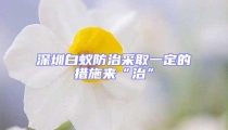 深圳白蟻防治采取一定的措施來“治”