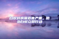 白蟻對房屋危害嚴重，防治白蟻立即行動