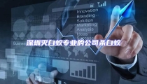深圳滅白蟻專業的公司殺白蟻