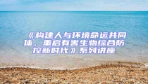 《構(gòu)建人與環(huán)境命運(yùn)共同體,重啟有害生物綜合防控新時(shí)代》系列講座