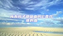 所有蚊子都吸血嗎它喜歡誰的血