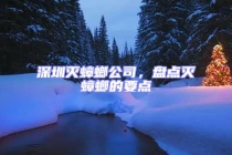 深圳滅蟑螂公司，盤點滅蟑螂的要點