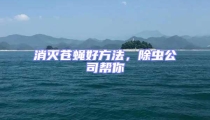 消滅蒼蠅好方法,除蟲公司幫你