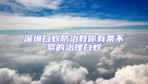 深圳白蟻防治教你有條不絮的治理白蟻