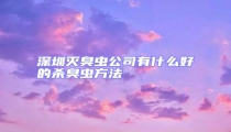 深圳滅臭蟲(chóng)公司有什么好的殺臭蟲(chóng)方法