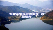 專(zhuān)業(yè)殺蟲(chóng)公司哪家強(qiáng) 為您服務(wù)