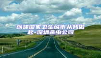 創建國家衛生城市從我做起-深圳殺蟲公司