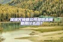 深圳滅蟑螂公司提供殺蟑螂用什么藥？