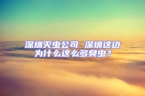 深圳滅蟲公司 深圳這邊為什么這么多臭蟲？