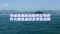 專業殺蟲消殺服務公司呼吁大家食品安全不容忽視