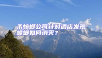 殺蟑螂公司針對酒店發現蟑螂如何消滅?