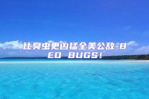 比臭蟲更兇猛全美公敵-BED BUGS！
